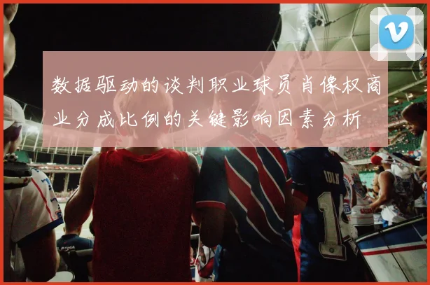 数据驱动的谈判职业球员肖像权商业分成比例的关键影响因素分析
